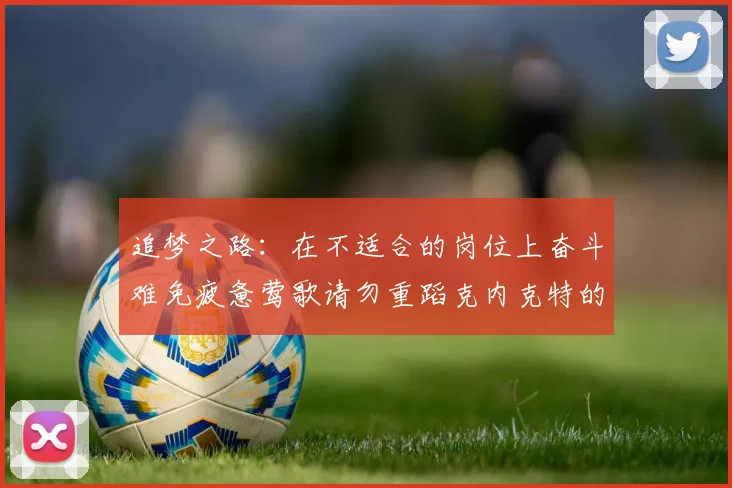 追梦之路：在不适合的岗位上奋斗难免疲惫莺歌请勿重蹈克内克特的覆辙