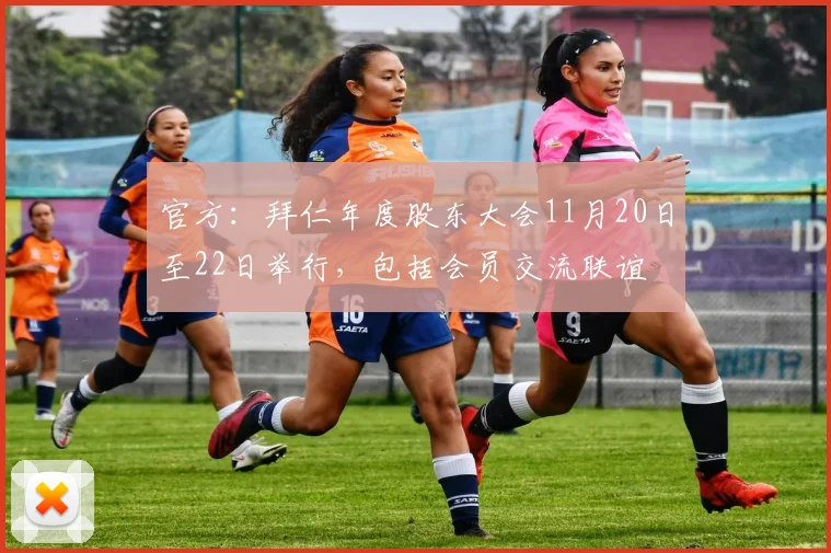 官方：拜仁年度股东大会11月20日至22日举行，包括会员交流联谊