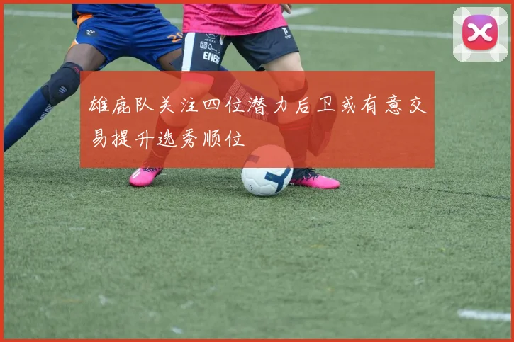 雄鹿队关注四位潜力后卫或有意交易提升选秀顺位
